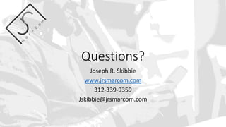 Questions?
Joseph R. Skibbie
www.jrsmarcom.com
312-339-9359
Jskibbie@jrsmarcom.com
 