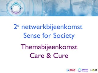 2 e  netwerkbijeenkomst  Sense for Society Themabijeenkomst Care & Cure 