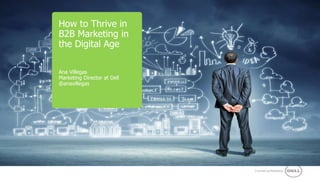 Commercial Marketing 
How to Thrive in 
B2B Marketing in 
the Digital Age 
Ana Villegas 
Marketing Director at Dell 
@anavillegas 
 
