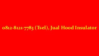 0812-8121-7783 (Tsel), Jual Hood Insulator
 