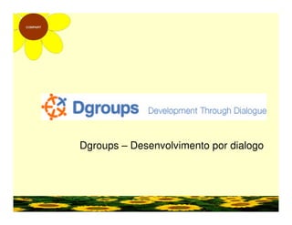 Dgroups – Desenvolvimento por dialogo
 