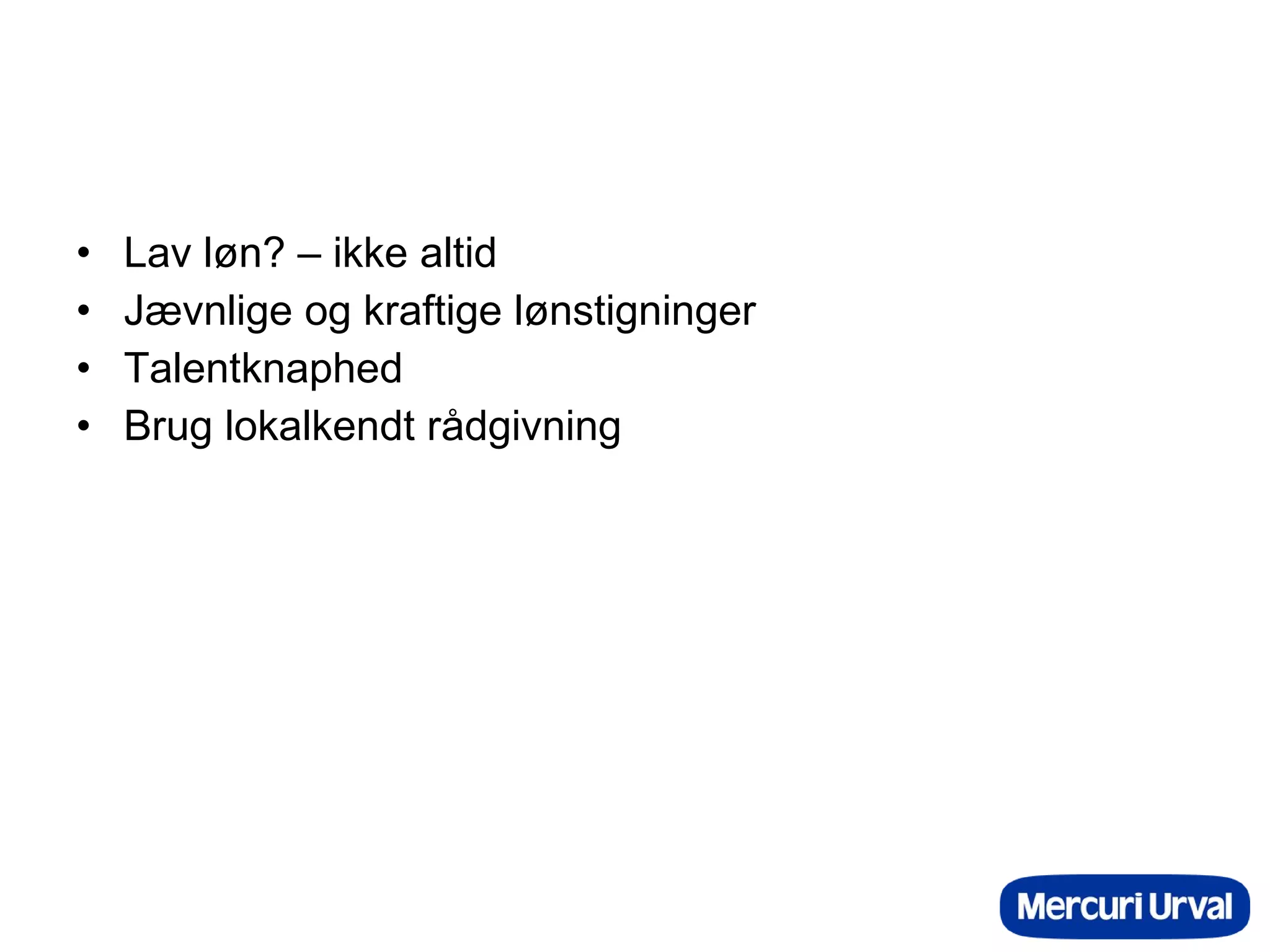 Lav løn? – ikke altid Jævnlige og kraftige lønstigninger Talentknaphed Brug lokalkendt rådgivning 