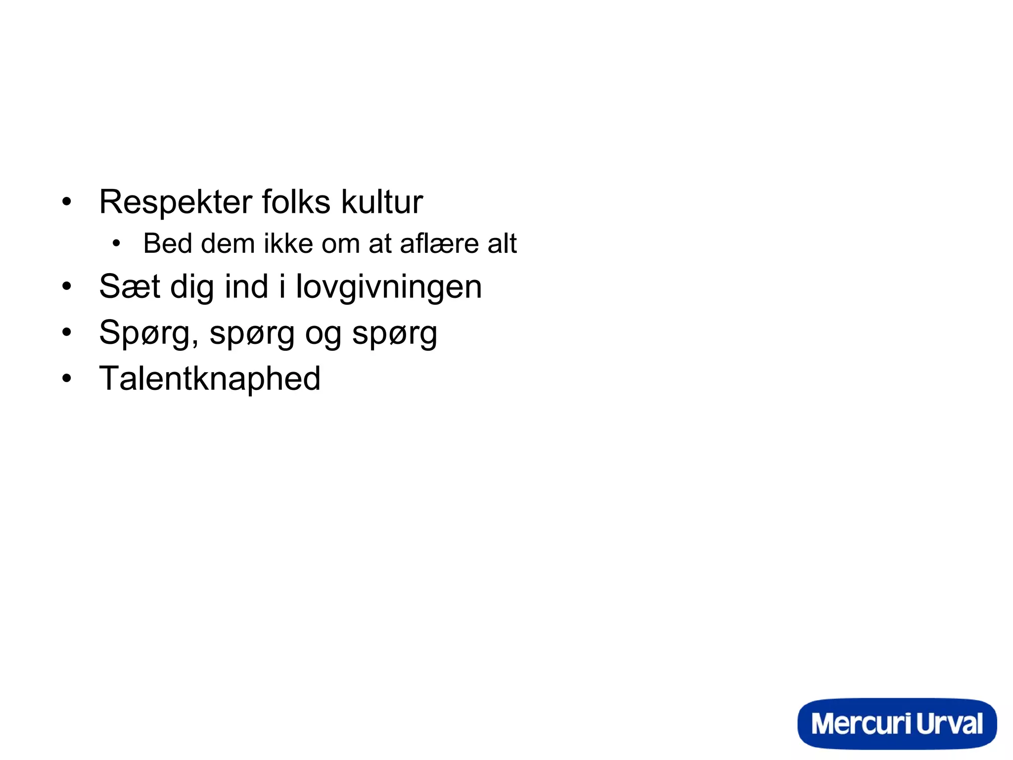 Respekter folks kultur Bed dem ikke om at aflære alt Sæt dig ind i lovgivningen Spørg, spørg og spørg Talentknaphed 