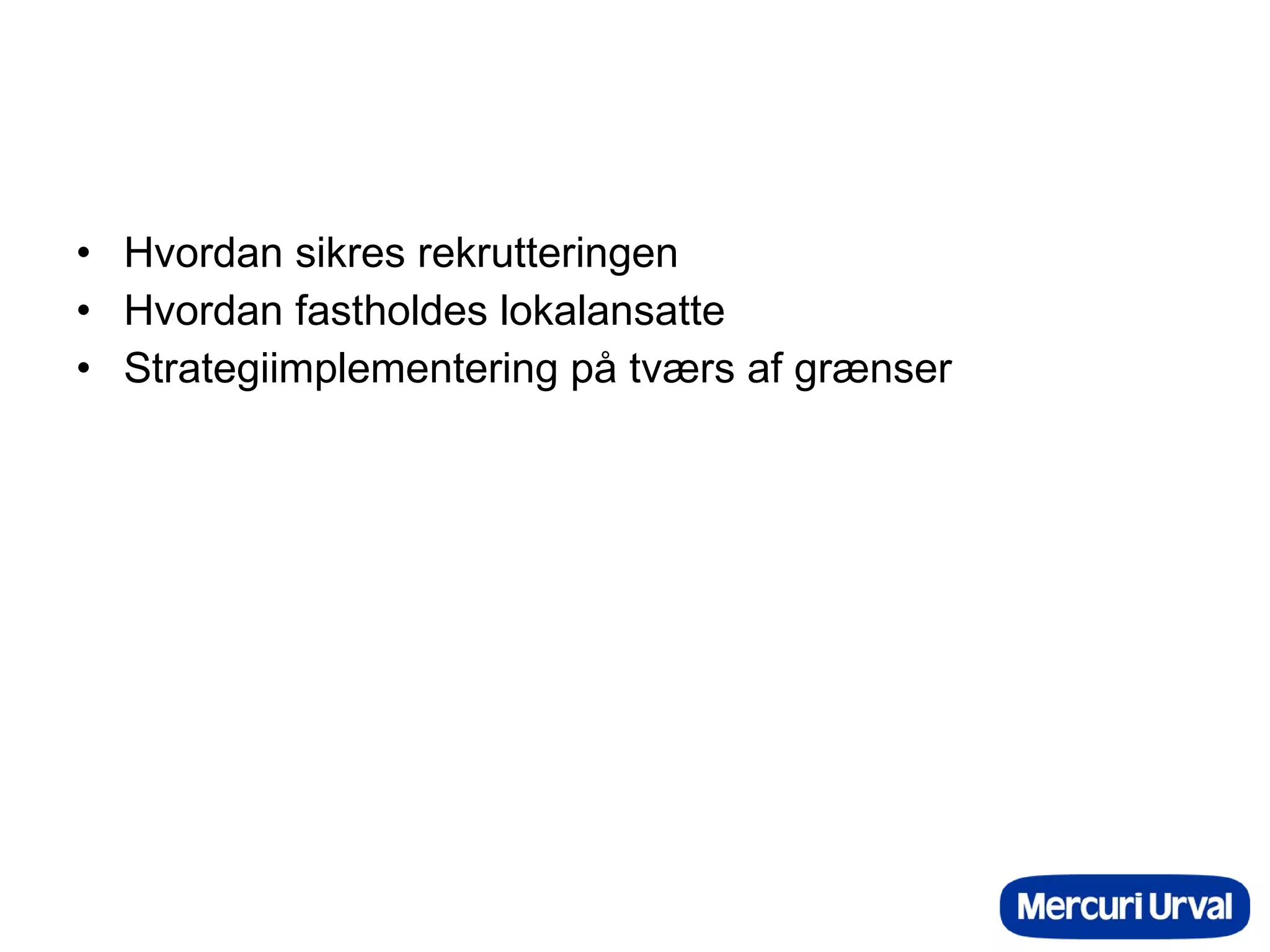 Hvordan sikres rekrutteringen Hvordan fastholdes lokalansatte Strategiimplementering på tværs af grænser 