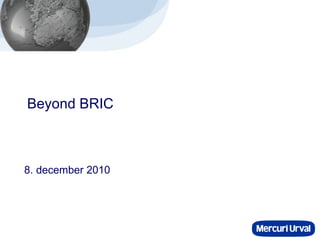 Beyond BRIC 8. december 2010 