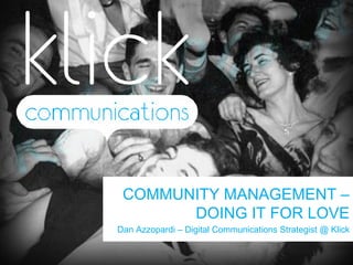 COMMUNITY MANAGEMENT – DOING IT FOR LOVE Dan Azzopardi – Digital Communications Strategist @ Klick 