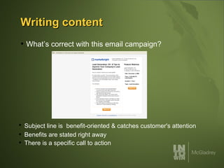Writing content What’s correct with this email campaign? Subject line is  benefit-oriented & catches customer's attention   Benefits are stated right away There is a specific call to action 