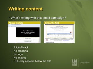 Writing content What’s wrong with this email campaign? A lot of black No branding No logo No images URL only appears below the fold Above the fold   Below the fold   