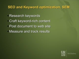 SEO and Keyword optimization, SEM Research keywords Craft keyword-rich content Post document to web site Measure and track results 