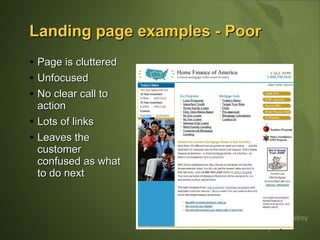 Landing page examples - Poor Page is cluttered  Unfocused No clear call to action Lots of links  Leaves the customer confused as what to do next 