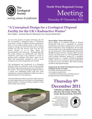 North West Regional Group

                                                                                     Meeting
                                                                  Thursday 8th December 2011

“A Conceptual Design for a Geological Disposal
Facility for the UK’s Radioactive Wastes”
Steve Majhu - Assistant Director Mining Services, Parsons Brinkerhoff


As one of the pioneers of nuclear technology, the UK
                                                                    Steven Majhu –Parsons Brinckerhoff
has accumulated a substantial legacy of radioactive
                                                                    Steven Majhu is an Assistant Director at Parsons
waste from a variety of different nuclear programmes,
                                                                    Brinckerhoff (PB) and is responsible for business
both civil and defence-related. Some of this waste is
                                                                    development and project management of work in the
already in storage, but most still forms part of existing
                                                                    field of radioactive waste management. He has been
facilities and will only become waste over the next
                                                                    involved with work on the geological disposal facility
several decades or so as these plants are
                                                                    for the Radioactive Waste Management Directorate
decommissioned and cleaned-up. Demonstrating that
                                                                    (RWMD formerly UK Nirex Ltd) since 2005 and most
the nuclear industry can satisfactorily deal with the
                                                                    recently was lead author on a NDA published report
radioactive waste that it has produced is crucial in
                                                                    which outlined illustrative designs for a geological
gaining public confidence that legacy waste can be
                                                                    disposal facility in a number of different geological
safely and economically managed as well as waste
                                                                    settings. Steven has worked for Parsons Brinckerhoff
arising from any future programme of new build.
                                                                    for the last 3 years and holds a BSc (Hons) Geology
                                                                    and MSc in Micropalaeontology.
 The development and construction of a Geological
Disposal Facility for radioactive waste will be amongst
                                                                    Organised by the North West Regional Group of the
the largest engineering programmes ever undertaken in               Geological Society of London
this country. The nature of geological disposal makes it            For further information please visit:
a unique and challenging project with first waste                   www.geolsoc.org.uk/nwrg
emplacement currently scheduled for 2040 and with an                or email the Group Secretary, Chris Berryman at:
operational period of some 100 years.                               geologicalsociety.northwest@gmail.com

 This presentation provides an overview of the processes
of waste emplacement and the lifecycle of the geological
disposal facility as well as providing a snapshot of what
such a facility may look like.
                                                                          Thursday 8th
                                                                         December 2011
                                                                              Coffee/Tea at 6.00pm for a 6.30pm
                                                                              talk start. The Lecture Theatre, The
                                                                              Centre, Birchwood Park, WA3 6YN.
                                                                               CPD: These events may be
                                                                          considered for contributing to a
                                                                                   recognised Continuing
                                                                         Professional Development (CPD)
                                                                               scheme as part of personal
                                                                          development. Delegates should
                                                                            check their individual scheme
                                                                                            requirements.




©Image copyright Nuclear Decommissioning Authority          The Geological Society of London is a registered charity No 210161
 