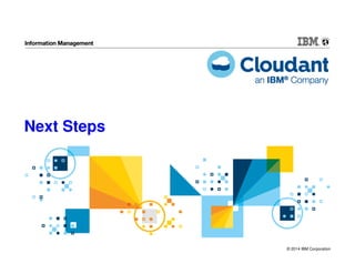 © 2014 IBM Corporation
Next Steps
 