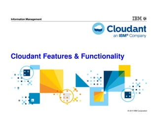 © 2014 IBM Corporation
Cloudant Features & Functionality
 