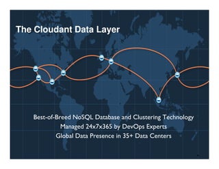 © 2014 IBM Corporation8
The Cloudant Data Layer
− Best-of-Breed NoSQL Database and Clustering Technology
− Managed 24x7x365 by DevOps Experts
− Global Data Presence in 35+ Data Centers
8
 