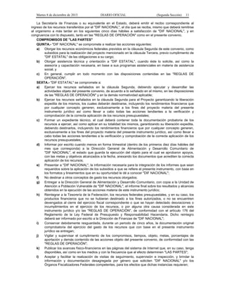 Martes 8 de diciembre de 2015 DIARIO OFICIAL (Segunda Sección) 11
La Secretaría de Finanzas o su equivalente en el Estado, deberá emitir el recibo correspondiente al
ingreso de los recursos transferidos por el "DIF NACIONAL", el día que se reciba, mismo que deberá remitirse
al organismo a más tardar en los siguientes cinco días hábiles a satisfacción de "DIF NACIONAL", y en
congruencia con lo dispuesto, tanto en las "REGLAS DE OPERACIÓN" como en el presente convenio.
COMPROMISOS DE "LAS PARTES"
QUINTA.- "DIF NACIONAL" se compromete a realizar las acciones siguientes:
a) Otorgar los recursos económicos federales previstos en la cláusula Segunda de este convenio, como
subsidios para la realización del proyecto mencionado en la cláusula Tercera, previo cumplimiento de
"DIF ESTATAL" de las obligaciones a su cargo;
b) Otorgar asistencia técnica y orientación a "DIF ESTATAL", cuando éste lo solicite, así como la
asesoría y capacitación necesaria, en base a sus programas asistenciales en materia de asistencia
social, y
c) En general, cumplir en todo momento con las disposiciones contenidas en las "REGLAS DE
OPERACIÓN".
SEXTA.- "DIF ESTATAL" se compromete a:
a) Ejercer los recursos señalados en la cláusula Segunda, debiendo ejecutar y desarrollar las
actividades objeto del presente convenio, de acuerdo a lo señalado en el mismo, en las disposiciones
de las "REGLAS DE OPERACIÓN" y en la demás normatividad aplicable;
b) Ejercer los recursos señalados en la cláusula Segunda para el Proyecto garantizando la liberación
expedita de los mismos, los cuales deberán destinarse, incluyendo los rendimientos financieros que
por cualquier concepto generen, exclusivamente a los fines del proyecto materia del presente
instrumento jurídico así como llevar a cabo todas las acciones tendientes a la verificación y
comprobación de la correcta aplicación de los recursos presupuestales;
c) Formar un expediente técnico, el cual deberá contener toda la documentación probatoria de los
recursos a ejercer, así como aplicar en su totalidad los mismos, garantizando su liberación expedita,
debiendo destinarlos, incluyendo los rendimientos financieros que por cualquier concepto generen,
exclusivamente a los fines del proyecto materia del presente instrumento jurídico, así como llevar a
cabo todas las acciones tendientes a la verificación y comprobación de la correcta aplicación de los
recursos presupuestales;
d) Informar por escrito cuando menos en forma trimestral (dentro de los primeros diez días hábiles del
mes que corresponda) a la Dirección General de Alimentación y Desarrollo Comunitario de
"DIF NACIONAL", el estado que guarda la ejecución del objeto para el cual se aprobaron apoyos,
con las metas y objetivos alcanzados a la fecha, anexando los documentos que acrediten la correcta
aplicación de los recursos;
e) Presentar a "DIF NACIONAL", la información necesaria para la integración de los informes que sean
requeridos sobre la aplicación de los subsidios a que se refiere el presente instrumento, con base en
los formatos y lineamientos que en su oportunidad le dé a conocer "DIF NACIONAL";
f) No destinar a otros conceptos de gasto los recursos otorgados;
g) Entregar a la Dirección General de Alimentación y Desarrollo Comunitario, con copia a la Unidad de
Atención a Población Vulnerable de "DIF NACIONAL", el informe final sobre los resultados y alcances
obtenidos en la ejecución de las acciones materia de este instrumento jurídico;
h) Reintegrar a la Tesorería de la Federación, los recursos federales presupuestales, y en su caso, los
productos financieros que no se hubieran destinado a los fines autorizados, o no se encuentren
devengados al cierre del ejercicio fiscal correspondiente o que se hayan detectado desviaciones o
incumplimientos en el ejercicio de los recursos, o por alguna otra causa considerada en este
instrumento jurídico y/o las "REGLAS DE OPERACIÓN", de conformidad con el artículo 176 del
Reglamento de la Ley Federal de Presupuesto y Responsabilidad Hacendaria. Dicho reintegro
deberá ser informado por escrito a la Dirección de Finanzas de "DIF NACIONAL";
i) Conservar debidamente resguardada, durante un periodo de cinco años, la documentación original
comprobatoria del ejercicio del gasto de los recursos que con base en el presente instrumento
jurídico se entregan;
j) Vigilar y supervisar el cumplimiento de los compromisos, tiempos, objeto, metas, porcentajes de
aportación y demás contenido de las acciones objeto del presente convenio, de conformidad con las
"REGLAS DE OPERACIÓN";
k) Publicar los avances físico-financieros en las páginas del sistema de Internet que, en su caso, tenga
disponibles, así como en los medios y con la frecuencia que al efecto determinen "LAS PARTES";
l) Aceptar y facilitar la realización de visitas de seguimiento, supervisión e inspección, y brindar la
información y documentación desagregada por género que soliciten "DIF NACIONAL" y/o los
Órganos Fiscalizadores Federales competentes, para los efectos que dichas instancias requieran;
 