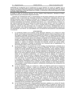 14 (Segunda Sección) DIARIO OFICIAL Martes 8 de diciembre de 2015
CONVENIO de Coordinación para la transferencia de recursos federales con carácter de subsidios, para la
ejecución del Programa Desarrollo Comunitario Comunidad DIFerente, para el ejercicio fiscal 2015, que celebran
el Sistema Nacional para el Desarrollo Integral de la Familia y el Sistema para el Desarrollo Integral de la Familia
del Estado de Baja California Sur.
Al margen un sello con el Escudo Nacional, que dice: Estados Unidos Mexicanos.- Secretaría de Salud.-
Sistema Nacional para el Desarrollo Integral de la Familia.
CONVENIO DE COORDINACIÓN PARA LA TRANSFERENCIA DE RECURSOS FEDERALES CON CARÁCTER DE
SUBSIDIOS, PARA LA EJECUCIÓN DEL PROGRAMA DESARROLLO COMUNITARIO "COMUNIDAD DIFerente" DEL
SISTEMA NACIONAL PARA EL DESARROLLO INTEGRAL DE LA FAMILIA PARA EL EJERCICIO FISCAL 2015, QUE
CELEBRAN, POR UNA PARTE, EL SISTEMA NACIONAL PARA EL DESARROLLO INTEGRAL DE LA FAMILIA, EN LO
SUCESIVO DENOMINADO "DIF NACIONAL", REPRESENTADO POR EL L.A.E. J. JESÚS ANTÓN DE LA CONCHA Y EL
ING. CARLOS PRADO BUTRÓN, EN SU RESPECTIVO CARÁCTER DE OFICIAL MAYOR Y JEFE DE LA UNIDAD DE
ATENCIÓN A POBLACIÓN VULNERABLE, Y POR LA OTRA, EL SISTEMA PARA EL DESARROLLO INTEGRAL DE LA
FAMILIA DEL ESTADO DE BAJA CALIFORNIA SUR, EN ADELANTE "DIF ESTATAL", REPRESENTADO POR SU
DIRECTOR GENERAL, PROF. MARTIN GONZÁLEZ FIOL, A QUIENES CUANDO ACTÚEN DE MANERA CONJUNTA SE
LES DENOMINARÁ "LAS PARTES", DE CONFORMIDAD CON LOS SIGUIENTES ANTECEDENTES, DECLARACIONES
Y CLÁUSULAS:
ANTECEDENTES
I. La Constitución Política de los Estados Unidos Mexicanos determina, en su artículo 25, primer
párrafo, que al Estado corresponde la rectoría del desarrollo nacional a efecto de garantizar que éste
sea integral y sustentable, que fortalezca la Soberanía de la Nación y su régimen democrático y que,
mediante el fomento del crecimiento económico y el empleo y una más justa distribución del ingreso
y la riqueza, permita el pleno ejercicio de la libertad y la dignidad de los individuos, grupos y clases
sociales, cuya seguridad protege la propia Constitución. Asimismo, en su artículo 26, apartado A, la
Constitución Política de los Estados Unidos Mexicanos establece la competencia del Estado para
organizar un sistema de planeación democrática del desarrollo nacional que imprima solidez,
dinamismo, permanencia y equidad al crecimiento de la economía para la independencia y la
democratización política, social y cultural de la nación.
II. La Ley de Planeación en sus artículos 24, 27, 28, 32 obliga a las Dependencias y Entidades de la
Administración Pública, a sujetarse al Plan Nacional de Desarrollo, así como a tener programas
anuales que incluirán aspectos administrativos y de política económica, social, ambiental y cultural;
asimismo, en los artículos 33, 34, 35 y 36 del mismo ordenamiento legal, faculta al Ejecutivo Federal
para convenir con los gobiernos de las entidades federativas la coordinación que se requiera a
efecto de que dichos gobiernos participen en la planeación nacional del desarrollo; coadyuven, en el
ámbito de sus respectivas jurisdicciones, a la consecución de los objetivos de la planeación
nacional, y para que las acciones a realizarse por la Federación y los Estados se planeen de
manera conjunta. Asimismo, permiten al Ejecutivo Federal convenir con las entidades federativas,
entre otros temas, los procedimientos de coordinación entre las autoridades federales, estatales
y municipales para propiciar la planeación del desarrollo integral de cada entidad federativa,
los lineamientos metodológicos para la realización de las actividades de planeación, en el ámbito
de su jurisdicción y la ejecución de las acciones que deban realizarse en cada entidad federativa,
y que competen a ambos órdenes de gobierno, considerando la participación que corresponda a los
municipios interesados.
III. La Ley de Asistencia Social, en su artículo 3o., define a la asistencia social como el conjunto de
acciones tendientes a modificar y mejorar las circunstancias de carácter social que impidan el
desarrollo integral del individuo, así como la protección física, mental y social de personas en estado
de necesidad, indefensión, desventaja física y mental, hasta lograr su incorporación a una vida plena
y productiva. Por su parte, el artículo 4o. del instrumento legal en comento identifica como sujetos
preferentes de la asistencia social a las niñas, los niños y los adolescentes, a los adultos mayores, a
las víctimas de la comisión de delitos y a los indigentes, entre otros. Asimismo, el artículo 28, de la
Ley de Asistencia Social otorga a "DIF NACIONAL" el carácter de coordinador del Sistema Nacional
de Asistencia Social Pública y Privada y el artículo 54 le da atribuciones para promover la
organización y participación de la comunidad para coadyuvar en la prestación de servicios
asistenciales para el desarrollo integral de la familia. La participación de la comunidad, de acuerdo
con lo establecido por el artículo 55, debe estar encaminada a fortalecer su estructura propiciando la
solidaridad ante las necesidades reales de la población.
IV. La Ley Federal de Presupuesto y Responsabilidad Hacendaria, establece en su artículo 25, fracción
VI, que la programación y presupuestación anual del gasto público, se realizará con apoyo en los
anteproyectos que las dependencias y entidades del Ejecutivo Federal elaboren para cada ejercicio
fiscal, y con base en la interrelación que exista, en su caso, con los convenios de coordinación con
los gobiernos de las entidades federativas.
 