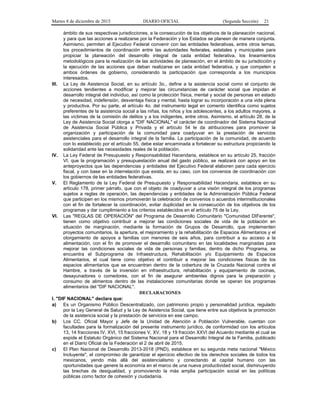 Martes 8 de diciembre de 2015 DIARIO OFICIAL (Segunda Sección) 21
ámbito de sus respectivas jurisdicciones, a la consecución de los objetivos de la planeación nacional,
y para que las acciones a realizarse por la Federación y los Estados se planeen de manera conjunta.
Asimismo, permiten al Ejecutivo Federal convenir con las entidades federativas, entre otros temas,
los procedimientos de coordinación entre las autoridades federales, estatales y municipales para
propiciar la planeación del desarrollo integral de cada entidad federativa, los lineamientos
metodológicos para la realización de las actividades de planeación, en el ámbito de su jurisdicción y
la ejecución de las acciones que deban realizarse en cada entidad federativa, y que competen a
ambos órdenes de gobierno, considerando la participación que corresponda a los municipios
interesados.
III. La Ley de Asistencia Social, en su artículo 3o., define a la asistencia social como el conjunto de
acciones tendientes a modificar y mejorar las circunstancias de carácter social que impidan el
desarrollo integral del individuo, así como la protección física, mental y social de personas en estado
de necesidad, indefensión, desventaja física y mental, hasta lograr su incorporación a una vida plena
y productiva. Por su parte, el artículo 4o. del instrumento legal en comento identifica como sujetos
preferentes de la asistencia social a las niñas, los niños y los adolescentes, a los adultos mayores, a
las víctimas de la comisión de delitos y a los indigentes, entre otros. Asimismo, el artículo 28, de la
Ley de Asistencia Social otorga a "DIF NACIONAL" el carácter de coordinador del Sistema Nacional
de Asistencia Social Pública y Privada y el artículo 54 le da atribuciones para promover la
organización y participación de la comunidad para coadyuvar en la prestación de servicios
asistenciales para el desarrollo integral de la familia. La participación de la comunidad, de acuerdo
con lo establecido por el artículo 55, debe estar encaminada a fortalecer su estructura propiciando la
solidaridad ante las necesidades reales de la población.
IV. La Ley Federal de Presupuesto y Responsabilidad Hacendaria, establece en su artículo 25, fracción
VI, que la programación y presupuestación anual del gasto público, se realizará con apoyo en los
anteproyectos que las dependencias y entidades del Ejecutivo Federal elaboren para cada ejercicio
fiscal, y con base en la interrelación que exista, en su caso, con los convenios de coordinación con
los gobiernos de las entidades federativas.
V. El Reglamento de la Ley Federal de Presupuesto y Responsabilidad Hacendaria, establece en su
artículo 178, primer párrafo, que con el objeto de coadyuvar a una visión integral de los programas
sujetos a reglas de operación, las dependencias y entidades de la Administración Pública Federal
que participen en los mismos promoverán la celebración de convenios o acuerdos interinstitucionales
con el fin de fortalecer la coordinación, evitar duplicidad en la consecución de los objetivos de los
programas y dar cumplimiento a los criterios establecidos en el artículo 75 de la Ley.
VI. Las "REGLAS DE OPERACIÓN" del Programa de Desarrollo Comunitario "Comunidad DIFerente",
tienen como objetivo contribuir a mejorar las condiciones sociales de vida de la población en
situación de marginación, mediante la formación de Grupos de Desarrollo, que implementen
proyectos comunitarios, la apertura, el mejoramiento y la rehabilitación de Espacios Alimentarios y el
otorgamiento de apoyos a familias con menores de seis años, para contribuir a su acceso a la
alimentación, con el fin de promover el desarrollo comunitario en las localidades marginadas para
mejorar las condiciones sociales de vida de personas y familias; dentro de dicho Programa, se
encuentra el Subprograma de Infraestructura, Rehabilitación y/o Equipamiento de Espacios
Alimentarios, el cual tiene como objetivo el contribuir a mejorar las condiciones físicas de los
espacios alimentarios que se encuentran dentro de la cobertura de la Cruzada Nacional contra el
Hambre, a través de la inversión en infraestructura, rehabilitación y equipamiento de cocinas,
desayunadores o comedores, con el fin de asegurar ambientes dignos para la preparación y
consumo de alimentos dentro de las instalaciones comunitarias donde se operan los programas
alimentarios del "DIF NACIONAL".
DECLARACIONES
I. "DIF NACIONAL" declara que:
a) Es un Organismo Público Descentralizado, con patrimonio propio y personalidad jurídica, regulado
por la Ley General de Salud y la Ley de Asistencia Social, que tiene entre sus objetivos la promoción
de la asistencia social y la prestación de servicios en ese campo.
b) Los CC. Oficial Mayor y Jefe de la Unidad de Atención a Población Vulnerable, cuentan con
facultades para la formalización del presente instrumento jurídico, de conformidad con los artículos
13, 14 fracciones IV, XVI, 15 fracciones V, XV, 18 y 19 fracción XXVI del Acuerdo mediante el cual se
expide el Estatuto Orgánico del Sistema Nacional para el Desarrollo Integral de la Familia, publicado
en el Diario Oficial de la Federación el 2 de abril de 2015.
c) El Plan Nacional de Desarrollo 2013-2018 (PND), establece en su segunda meta nacional "México
Incluyente", el compromiso de garantizar el ejercicio efectivo de los derechos sociales de todos los
mexicanos, yendo más allá del asistencialismo y conectando al capital humano con las
oportunidades que genere la economía en el marco de una nueva productividad social, disminuyendo
las brechas de desigualdad, y promoviendo la más amplia participación social en las políticas
públicas como factor de cohesión y ciudadanía.
 