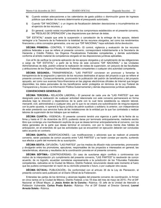 Martes 8 de diciembre de 2015 DIARIO OFICIAL (Segunda Sección) 33
h) Cuando existan adecuaciones a los calendarios de gasto público o disminución grave de ingresos
públicos que afecten de manera determinante el presupuesto autorizado;
i) Cuando "DIF NACIONAL", o un órgano de fiscalización detecten desviaciones o incumplimientos en
el ejercicio de los recursos, y
j) En general, cuando exista incumplimiento de los compromisos establecidos en el presente convenio,
las "REGLAS DE OPERACIÓN" y las disposiciones que derivan de éstas.
"DIF ESTATAL" acepta que ante la suspensión o cancelación de la entrega de los apoyos, deberá
reintegrar a la Tesorería de la Federación la totalidad de los recursos otorgados, así como los rendimientos
financieros u otros conceptos generados, una vez que "DIF NACIONAL" haya solicitado dicha devolución.
DÉCIMA PRIMERA.- CONTROL Y VIGILANCIA.- El control, vigilancia y evaluación de los recursos
públicos federales a que se refiere el presente convenio, corresponderá indistintamente a la Secretaría de
Hacienda y Crédito Público, los Órganos Fiscalizadores Federales competentes, y demás autoridades
conforme al ámbito material de competencia otorgado en las disposiciones jurídicas aplicables.
Con el fin de verificar la correcta aplicación de los apoyos otorgados y el cumplimiento de las obligaciones
a cargo de "DIF ESTATAL", a partir de la firma de este convenio "DIF NACIONAL" o las Unidades
Administrativas de éste, podrán ordenar la realización de visitas de supervisión, sin perjuicio de las facultades
y atribuciones de los Órganos Fiscalizadores Federales competentes o cualquier otra autoridad competente.
DÉCIMA SEGUNDA.- TRANSPARENCIA.- "LAS PARTES" convienen en promover y fomentar la
transparencia de la asignación y ejercicio de los recursos destinados al apoyo del proyecto a que se refiere el
presente convenio. Consecuentemente, promoverán la publicación del padrón de beneficiarios y del proyecto
apoyado, así como sus avances físico-financieros en las páginas electrónicas oficiales de Internet que tengan
disponibles; los datos personales de los beneficiarios serán protegidos en términos de la Ley Federal de
Transparencia y Acceso a la Información Pública Gubernamental y demás disposiciones jurídicas aplicables.
CONVENCIONES GENERALES
DÉCIMA TERCERA.- RELACIÓN LABORAL.- El personal de cada una de "LAS PARTES" que sea
designado para la realización de cualquier actividad relacionada con este convenio permanecerá en forma
absoluta bajo la dirección y dependencia de la parte con la cual tiene establecida su relación laboral,
mercantil, civil, administrativa o cualquier otra, por lo que no se creará una subordinación de ninguna especie
con la parte opuesta, ni operará la figura jurídica de patrón sustituto o solidario; lo anterior, con independencia
de estar prestando sus servicios fuera de las instalaciones de la entidad por la que fue contratada o realizar
labores de supervisión de los trabajos que se realicen.
DÉCIMA CUARTA.- VIGENCIA.- El presente convenio tendrá una vigencia a partir de la fecha de su
firma y hasta el 31 de diciembre de 2015, pudiendo darse por terminado anticipadamente, mediante escrito
libre que contenga una manifestación explícita de que se desea terminar anticipadamente el convenio, con los
datos generales de la parte que desea terminar el convenio, con por lo menos treinta días hábiles de
anticipación, en el entendido de que las actividades que se encuentren en ejecución deberán ser concluidas
salvo acuerdo en contrario.
DÉCIMA QUINTA.- MODIFICACIONES.- Las modificaciones o adiciones que se realicen al presente
convenio, serán pactadas de común acuerdo entre "LAS PARTES" y se harán constar por escrito, surtiendo
sus efectos a partir del momento de su suscripción.
DÉCIMA SEXTA.- DIFUSIÓN.- "LAS PARTES", por los medios de difusión más convenientes, promoverán
y divulgarán entre los promotores, ejecutores, responsables de los proyectos e interesados en general, las
características, alcances y resultados de la coordinación prevista en el presente convenio.
DÉCIMA SÉPTIMA.- CONTROVERSIAS.- En caso de suscitarse algún conflicto o controversia con
motivo de la interpretación y/o cumplimiento del presente convenio, "LAS PARTES" lo resolverán de común
acuerdo, de no lograrlo, acuerdan someterse expresamente a la jurisdicción de los Tribunales Federales
competentes, radicados en la Ciudad de México, Distrito Federal, renunciando desde este momento al fuero
que les pudiera corresponder en razón de su domicilio presente o futuro, o por cualquier otra causa.
DÉCIMA OCTAVA.- PUBLICACIÓN.- De conformidad con el artículo 36 de la Ley de Planeación, el
presente convenio será publicado en el Diario Oficial de la Federación.
Enteradas las partes de los términos y alcances legales del presente convenio de coordinación, lo firman
en cinco tantos en la Ciudad de México, Distrito Federal, a los 18 días del mes de mayo de 2015.- Por el DIF
Nacional: el Oficial Mayor, J. Jesús Antón de la Concha.- Rúbrica.- El Jefe de la Unidad de Atención a
Población Vulnerable, Carlos Prado Butrón.- Rúbrica.- Por el DIF Estatal: el Director General, Leonel
Arreola Sotelo.- Rúbrica.
 