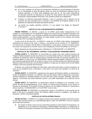 18 (Tercera Sección) DIARIO OFICIAL Martes 8 de diciembre de 2015
m) En su caso, reintegrar a la Tesorería de la Federación (TESOFE) los recursos federales no ejercidos
y/o no comprobados al cierre del ejercicio fiscal, así como los rendimientos financieros que se
hubieran generado a la fecha límite establecida para este fin, sin que medie requerimiento
de autoridad, conforme a lo dispuesto por el artículo 54, tercer párrafo y 82 de la Ley Federal de
Presupuesto y Responsabilidad Hacendaria y 224, penúltimo párrafo de su Reglamento.
n) Presentar la suficiencia presupuestal destinada a cubrir su aportación para la ejecución de los
proyectos que sean aprobados para su inclusión a los beneficios del Programa Hábitat, a fin de
garantizar el cumplimiento del objeto del presente Acuerdo.
o) Las demás que resulten aplicables conforme a lo que señalan “Las Reglas de Operación”
y “El Anexo 1”.
CAPÍTULO VI. DE LA REASIGNACIÓN DE SUBSIDIOS
DÉCIMA TERCERA. “LA SEDATU”, a través de “LA UPAIS” podrá realizar reasignaciones de los
subsidios no comprometidos por “EL MUNICIPIO” después de la fecha límite para presentar propuestas, que
señala el oficio de distribución, con el propósito de atender las solicitudes elegibles en otros municipios de la
misma entidad federativa o de otras entidades, las cuales deberán cumplir con los requisitos del numeral
12.4.6, Artículo 38 de “Las Reglas de Operación”.
A partir del 30 de abril del 2015, “LA SEDATU” a través de “LA UPAIS” podrá realizar mensualmente
evaluaciones del avance de las obras y acciones y del ejercicio de los recursos en “EL MUNICIPIO”.
Los recursos que no hubieran sido ejercidos o comprometidos, o cuyas obras y acciones no tuvieran avance
de acuerdo a lo programado en el Anexo Técnico, serán reasignados conforme se establece en “El Anexo 1”.
Dichas reasignaciones presupuestarias serán notificadas por “LA DELEGACIÓN” a “EL MUNICIPIO”.
CAPÍTULO VII. DEL SEGUIMIENTO, CONTROL Y EVALUACIÓN DEL PROGRAMA HÁBITAT
DÉCIMA CUARTA. “EL MUNICIPIO” se compromete que cuando funja como instancia ejecutora del
Programa Hábitat actualizará durante los primeros cinco (5) días hábiles del mes la información registrada en
el Sistema de información sobre los avances físicos y financieros de todos los proyectos apoyados por el
Programa Hábitat. En caso de que “LA DELEGACIÓN” detecte información faltante, notificará por escrito a
la(s) instancia(s) ejecutora(s) dentro de un plazo no mayor a cinco (5) días naturales; las instancias ejecutoras
deberán presentar la información y documentación faltante en un plazo que no exceda de tres (3) días hábiles
contados a partir de la recepción del comunicado.
El Ejecutor, por conducto del Sistema de Información, comunicará de las obras y acciones concluidas, así
como de sus resultados físicos y financieros, a más tardar a los quince días naturales a la fecha de su
conclusión.
DÉCIMA QUINTA. “EL MUNICIPIO”, cuando funja como ejecutor del Programa Hábitat, se compromete a
otorgar las facilidades necesarias a “LA SEDATU” para que ésta realice visitas de seguimiento a las obras y
acciones realizadas con subsidios federales, así como para tener acceso a equipos, materiales, información,
registros y documentos que estime pertinente conocer y que estén relacionados con la ejecución de las
mismas.
DÉCIMA SEXTA. “EL MUNICIPIO”, se compromete a atender lo señalado en los numerales 12.4.7,
artículo 39 Actas de Entrega-Recepción; 12.4.5, artículo 37 Avances Físico-Financieros; 12.4.9, artículo 41
Recursos no devengados 12.4.8 artículo 40 Cierre de Ejercicio, de “Las Reglas de Operación”, informando de
manera oportuna a “LA DELEGACIÓN” y a “EL ESTADO”, de ser el caso.
DÉCIMA SÉPTIMA. “EL MUNICIPIO” se compromete a apoyar a “LA SEDATU” en las acciones que se
lleven a cabo para la evaluación externa del Programa Hábitat conforme lo establecen “Las Reglas de
Operación” y demás normatividad aplicable.
CAPÍTULO VIII. ESTIPULACIONES FINALES
DÉCIMA OCTAVA. “LA SEDATU” en cualquier momento podrá rescindir el presente instrumento jurídico,
sin que medie resolución judicial y sin responsabilidad alguna, cuando “EL MUNICIPIO” incurra en cualquiera
de los siguientes supuestos:
a) No cumplan en tiempo y forma con los compromisos pactados en este Acuerdo de Coordinación, y lo
establecido en la Ley Federal de Presupuesto y Responsabilidad Hacendaria y su Reglamento; el
Decreto de Presupuesto de Egresos de la Federación para el Ejercicio Fiscal 2015; la Ley de Obras
 