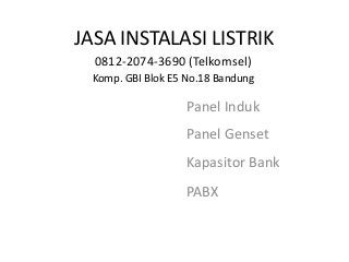 JASA INSTALASI LISTRIK
Panel Induk
Panel Genset
Kapasitor Bank
PABX
0812-2074-3690 (Telkomsel)
Komp. GBI Blok E5 No.18 Bandung
 