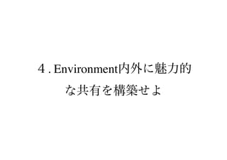 ４. Environment内外に魅力的
な共有を構築せよ
 