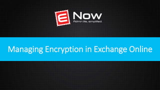 A W A R D W I N N I N G E X C H A N G E & O F F I C E 3 6 5 M A N A G E M E N T
Managing Encryption in Exchange Online
 