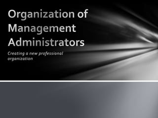 Creating a new professional
organization
 