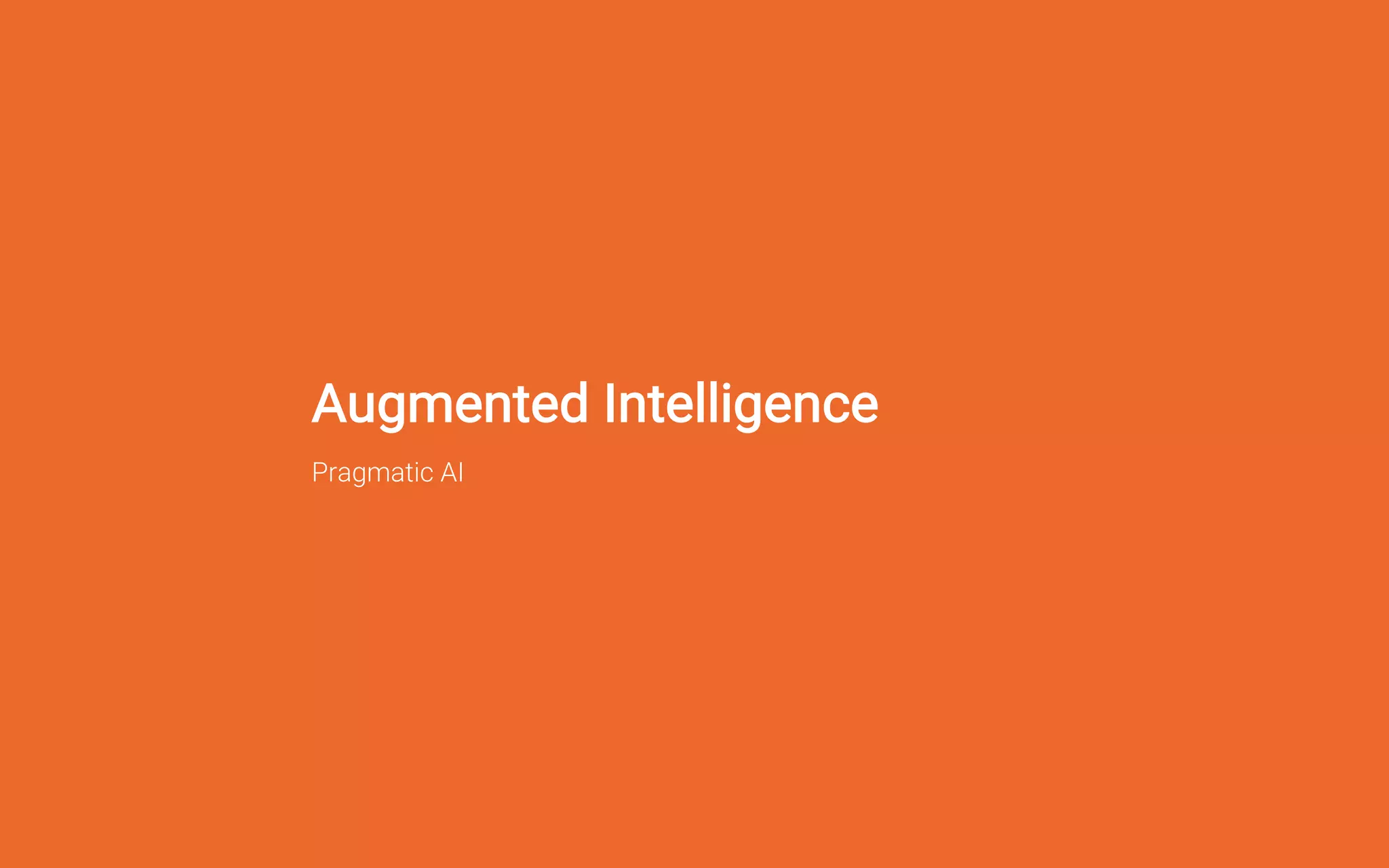 Augmented Intelligence
Pragmatic AI
 