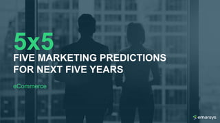 FIVE MARKETING PREDICTIONS
FOR NEXT FIVE YEARS
eCommerce
5x5
 