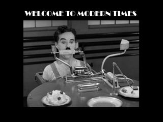 WELCOME TO MODERN TIMES
 