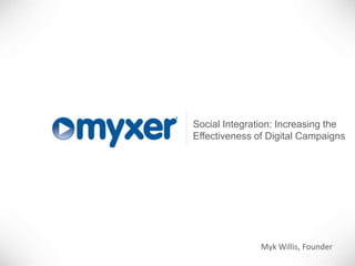 Social Integration: Increasing the
Effectiveness of Digital Campaigns




               Myk Willis, Founder
 