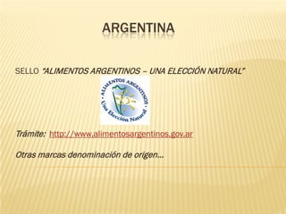 ARGENTINA

SELLO “ALIMENTOS ARGENTINOS – UNA ELECCIÓN NATURAL”




Trámite: http://www.alimentosargentinos.gov.ar

Otras marcas denominación de origen…
 