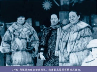 37/43 與姐妹的雍容華貴相比，宋慶齡永遠是質樸而高貴的。
 