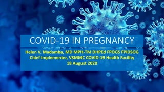 COVID-19 IN PREGNANCY
Helen V. Madamba, MD MPH-TM DHPEd FPOGS FPIDSOG
Chief Implementer, VSMMC COVID-19 Health Facility
18 August 2020
 