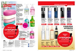 4. «Цитрусовий заряд»  15668
СЕЗОННА ПРОПОЗИЦІЯ
Вартість товару може визначатись з
урахуванням положень маркетингової
політики компанії
Дзвоніть нам:
(044) 2303636
Інтернет: my.avon.ua
Товари, представлені у Каталозі,
виготовлені в Німеччині, Польщі, Франції,
Чехії, Великобританії,  Китаї, Кореї, США,
Аргентині, Італії, Іспанії, Росії тощо.
Дивись місце та дату виготовлення
на упаковці. Строк придатності
парфюмерно-косметичних засобів -
3 роки від дати виготовлення. Не
застосовувати після закінчення строку
придатності. Рекомендовано зберігати
при температурі від +5° до +25° С
Строк служби* для годинників, біжутерії,
електротехнічних виробів – 1 рік, для
решти некосметичної продукції -
2 роки з дати придбання. Продукція не
призначена для споживання у якості їжі,
тільки для зовнішнього застосування.
*згідно визначення у Законі України
«Про захист прав споживачів».
Спреї AVON не руйнують
озоновий шар атмосфери.
https://www.facebook.com/avonukraine
ДП «Ейвон Косметікс Юкрейн»
– член Української Асоціації
Прямого Продажу (УАПП)
www.udsa.org.ua
З питань порушення Кодексу
Професійної Етики УАПП
http://www.udsa.org.ua/ukr/ethics
звертайтеся до
Адміністратора Кодексу
code@udsa.org.ua 01001, Київ,
Головпоштамт а/c 482, т. 044
2292600 Для упаковки продукції AVON
використовується тільки
картон та папір, вироблений
зі вторинної сировини.
Гарантія якості!
Вся продукція компанії «Ейвон» захищена
100% гарантією якості. Це означає, що
протягом 31 календарного дня Ви можете
обміняти або повернути товар, якість
якого вас не задовольняє. Для здійснення
обміну або повернення зверніться до
Вашого Представника.
Зовнішній вигляд окремих товарів
може незначно відрізнятися від їх
зображення в каталозі.
Видання «Каталог AVON» зареєстроване 31.08.2006 р.
Свідоцтво про реєстрацію КВ 11691-562Р
Надруковано на замовлення Avon Cosmetics Ukraine,
ДП «Ейвон Косметікс Юкрейн»
Редактор: Марина Михалечко
Продавець/Прийом претензій і пропозицій/Адреса
редакції: ДП «Ейвон Косметікс Юкрейн». Адреса:
08325, Київська область, Бориспільський район,
с. Щасливе,
Харківське шосе, 5.
Об'єкт бажання мільйонів - продукт-бестселер за показниками продажу
у штуках ДП «Ейвон Косметікс Юкрейн» в 2010-2016 роках.
Замов у Твого Представника
Каталог 09
Код замовлення Каталога:
для районів: 43, 45, 81-85 - 02579
для всіх інших районів - 78119
Повна вартість: 13,00 грн
Придбання каталога не впливає
на виконання умов спеціальних
пропозицій.
{{Будь-яке мило
за
СУПЕРЦІНОЮ*
*за умови придбання будь-якого
іншого продукту з Каталогу.
На виконання умов спеціальної пропозиції не впливають продукти
благодійних програм, пробні зразки та продукти зі стор. 61, 106,
109, 113, 122-123, 125, 142-143, 194-195, 238-239, 242, 243, 244.
Ці продукти також можна замовити окремо за повною вартістю.
КУПИТИ
СОКОВИТИЙ
ДОГЛЯД
Мило для рук із ароматами
фруктів і квітів.
УЛЮБЛЕНІ
АРОМАТИ
для Неї
Ароматні
спреї
за
СУПЕРЦІНОЮ*
*за умови придбання будь-якого
іншого продукту з Каталогу.
На виконання умов спеціальної пропозиції не впливають продукти
благодійних програм, пробні зразки та продукти зі стор. 61, 106,
109, 113, 122-123, 125, 142-143, 194-195, 238-239, 242, 243, 244.
Ці продукти також можна замовити окремо за повною вартістю.
УЛЮБЛЕНІ АРОМАТИ для Нього
Дезодорант-
спрей для тіла
Individual Bluе
150 мл 98694
Повна вартість:
115,00 грн
Дезодорант-
спрей для тіла
Max Turbo Full
Speed
150 мл 41491
Повна вартість:
135,00 грн
Дезодорант-
спрей для тіла
Black Suede
Essential
150 мл 88544
Повна вартість:
135,00 грн
Дезодорант-
спрей для тіла
Avon Man
150 мл 51630
Повна вартість:
135,00 грн
Дезодорант-
спрей для тіла
Avon Free для
Нього
150 мл 04045
Повна вартість:
160,00 грн
Incandes-
sence
76428
Повна
вартість:
170,00 грн
Парфумовані спреї для тіла 100 мл
Perceive
57707
Повна
вартість:
170,00 грн
Little
Black
Dress
54499
Повна
вартість:
170,00 грн
Pur Blanca
88252
Повна
вартість:
140,00 грн
3. «Морська лагуна»  15599
1. «Небесна гармонія»  39107
Рідке крем-мило  250 мл
2. «Привабливий аромат
таємниці»  09837
1
5. «Романтичний райський
сад» 57460
Повна вартість: 75,00 грн
2
3 4
5
9. Туалетне мило для
обличчя, рук і тіла
«Освіжаюча морська
лагуна»
75 г 50695
Повна вартість:
30,00 грн
8. Туалетне мило
для обличчя, рук і
тіла «Привабливий
аромат таємниці»
75 г 50733
30,00 грн
6. Туалетне мило
для обличчя, рук і
тіла «Романтичний
райський сад»
75 г 50887
30,00 грн
7. Туалетне мило для
обличчя, рук і тіла
«Небесна гармонія»
75 г 50767
30,00 грн
6
7
8
9
15,99*
грн 59,99*
грн
64,99*
грн 59,99*
грн 64,99*
грн 64,99*
грн
59,99*
грн 64,99*
грн 59,99*
грн 59,99*
грн
39,99*
грн
КУПИТИ
243242
потріть
сторінкуІ ВІДЧУЙТЕ
АРОМАТ
201908_EE_11_0119.indd All Pages 27/02/2019 12:15
 