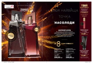 SENSATION
1
2
SENSATION
1
2
4 5
для
Нього
299,00 грн
2. Парфумна вода
Avon Attraction Sensation
для Неї
СХІДНО-ФРУКТОВИЙ
АРОМАТ
слива, жасмин самбак,
шкіряний акорд
50 мл 52796
520,00 грн
299,00 грн
1. Туалетна вода
Avon Attraction Sensation
для Нього
СХІДНО-ФУЖЕРНИЙ
АРОМАТ
чорний перець, лаванда,
шкіряний акорд
75 мл 53863
520,00 грн
**Напідставідослідженняспоживчогосприйняття№8-940заучастю48осіб.**Напідставідослідженняспоживчогосприйняття№18-955заучастю39осіб.
ВІДЧУЙ
АРОМАТнастор. 3
Парфумна вода Avon
Attraction Sensation
10 мл 54452
145,00 грн
39,99*
грн
Шампунь-гель для душу
для чоловіків Avon
Attraction Sensation
200 мл 47342
110,00 грн
29,99*
грн
Ці продукти також можна замовити
окремо за повною вартістю.
ДО
8ГОДИН СТІЙКОСТІ**
ТВІЙBEAUTY-BONUS
Парфумна вода 10 мл
або шампунь-гель
для душу Avon
Attraction Sensation за
СУПЕРЦІНОЮ*
*за умови придбання
будь-якого аромату
50 або 75 мл
зі стор. 4-7.
потріть
сторінкуІ ВІДЧУЙТЕ
АРОМАТ
Т ВОЯ Н А Й ВИЩ А
Т О Ч К А
НАСОЛОДИ
ШКІРЯНИЙ АКОРД
Він пробуджує первозданні інстинкти
і несамовите бажання. Ніхто не може встояти
перед силою цього вишуканого парфумерного
«феромону». Нанеси його на область
ключиці та «гарячі» точки тіла й відчуй, як
збільшується хвиля пристрасті.
для
Неї
Повна вартість:
Повна вартість:
MY.AVON.UA
Дізнайся більше
про продукт на
НОВИНКИ
201908_EE_11_0003.indd All Pages 27/02/2019 10:53
 
