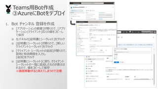 TeamsBot
AzureBotǥץ
1. Bot ͥ h
 [ץꥱ`θҪ]_Τǡ[ץ
`(饤)ID΂򥳥ԩ`
Ʊ
 ѥͥ[^ȥ`å]򥯥å
? [^ȥ`å]_Τǡ[¤
饤ȥ`å]򥯥å
? [饤 `åȤ׷]_Τǡ
hЄޤ
[׷]򥯥å
? [^ȥ`å]ˑꡢ饤
`åȤһE׷ӤΤʾ
Τǡ򥳥ԩ`Ʊ
ƄӤƤޤΤע
 