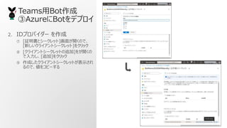 TeamsBot
AzureBotǥץ
2. IDץХ` 
 [^ȥ`å]椬_Τǡ
[¤饤ȥ`å]򥯥å
 [饤ȥ`åȤ׷]_
[׷]򥯥å
 ɤ饤ȥ`åȤʾ
Τǡ򥳥ԩ`
 