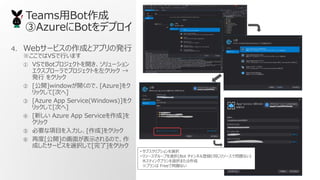 TeamsBot
AzureBotǥץ
4. Web`ӥɤȥץΰk
ǤVSФޤ
 VSBotץȤ_`
ץ`ǥץȤ󥯥å 
k 򥯥å
 [_]window_Τǡ[Azure]
å[Τ]
 [Azure App Service(Windows)]
å[Τ]
 [¤ Azure App Service]
å
 ҪĿ[]򥯥å
 ٶ[_]λ椬ʾΤǡ
ɤ`ӥxk[]򥯥å
? ֥ץxk
? ꥽``פxk(Bot ͥhͬ꥽`ǆ}ʤ)
ۥƥ󥰥ץxkޤ
ץ Freeǆ}ʤ
 