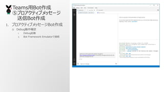 TeamsBot
ݥץƥ֥å`
Bot
1. ץƥ֥å`Bot
 Debug_J
i. Debug
ii. Bot Framework EmulatorǽӾA
 