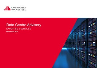 Data Centre Advisory
EXPERTISE & SERVICES
December 2015
 