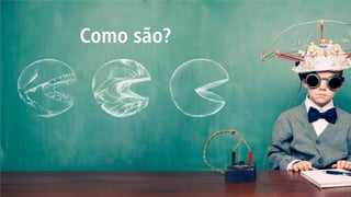 Como são?  