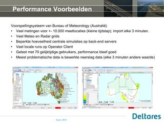 Performance Voorbeelden
Voorspellingsysteem van Bureau of Meteorology (Australië)
• Veel metingen voor +- 10.000 meetlocat...