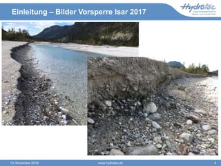 Einleitung – Bilder Vorsperre Isar 2017
www.hydrotec.de13. November 2018 4
 