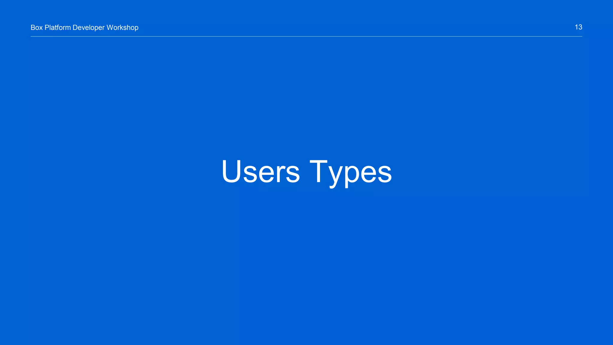 13Box Platform Developer Workshop
Users Types
 