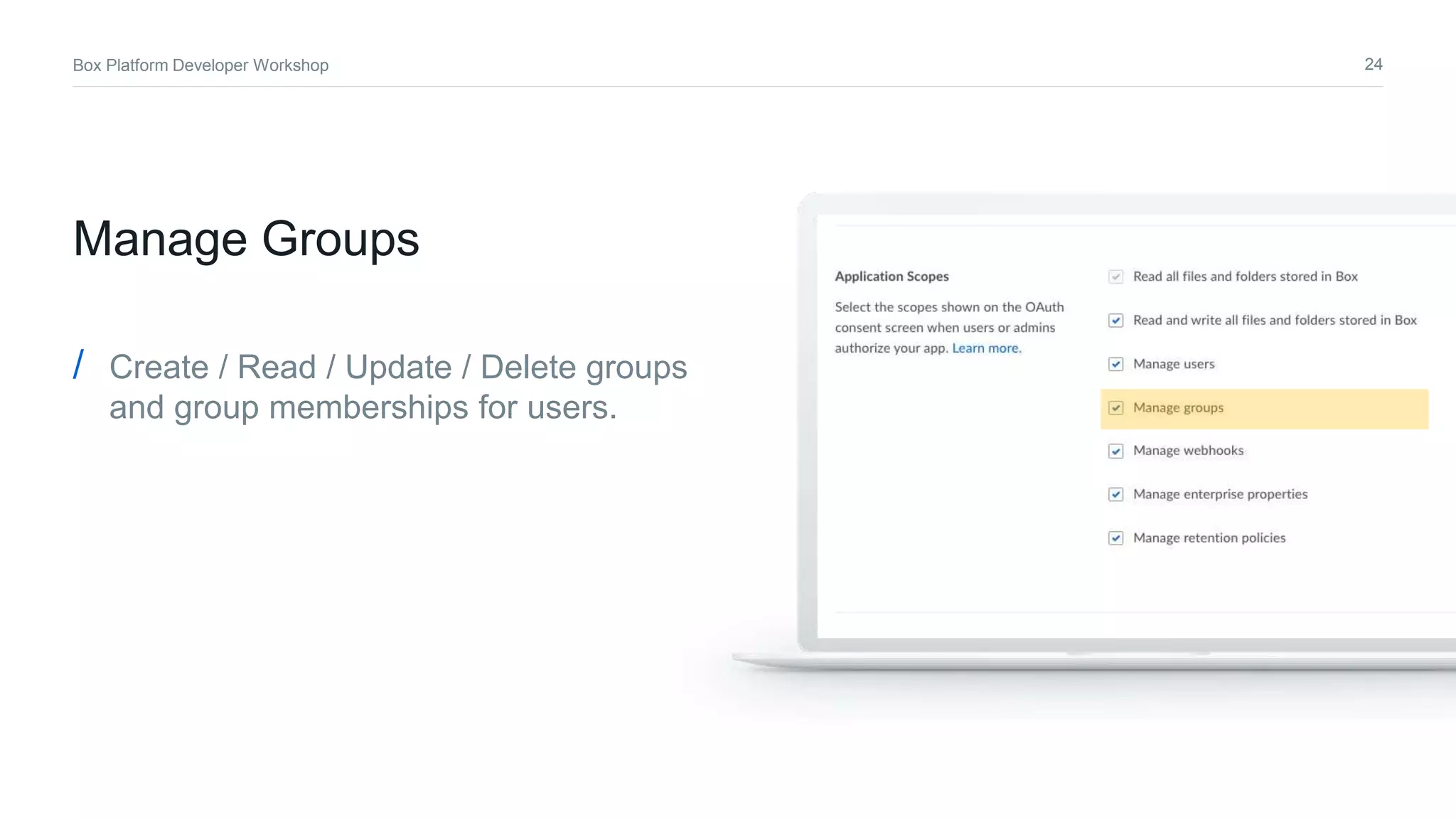 24Box Platform Developer Workshop
/ Create / Read / Update / Delete groups
and group memberships for users.
Manage Groups
 