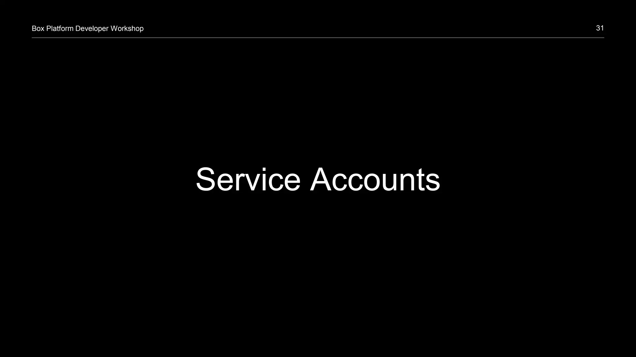 31Box Platform Developer Workshop
Service Accounts
 