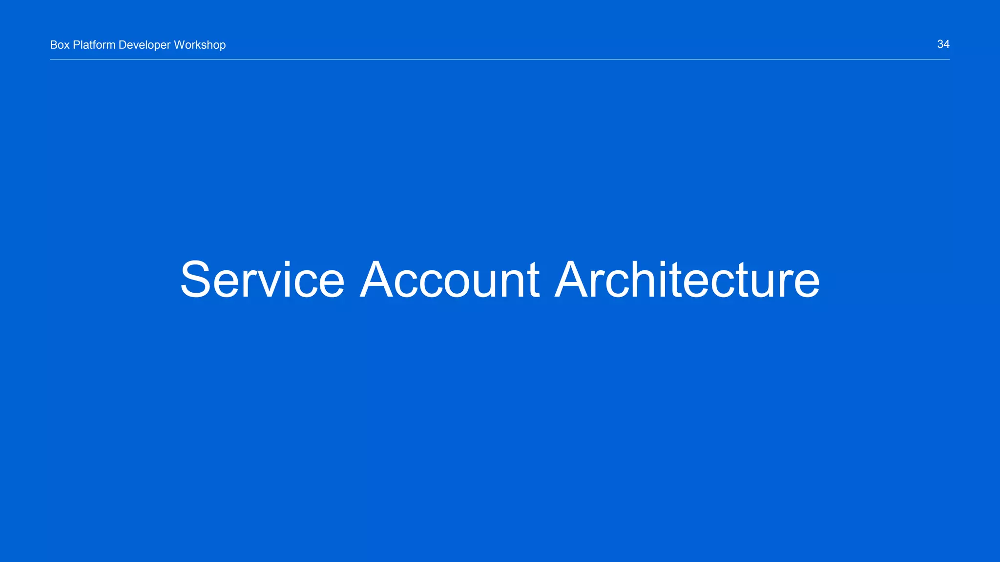 34Box Platform Developer Workshop
Service Account Architecture
 
