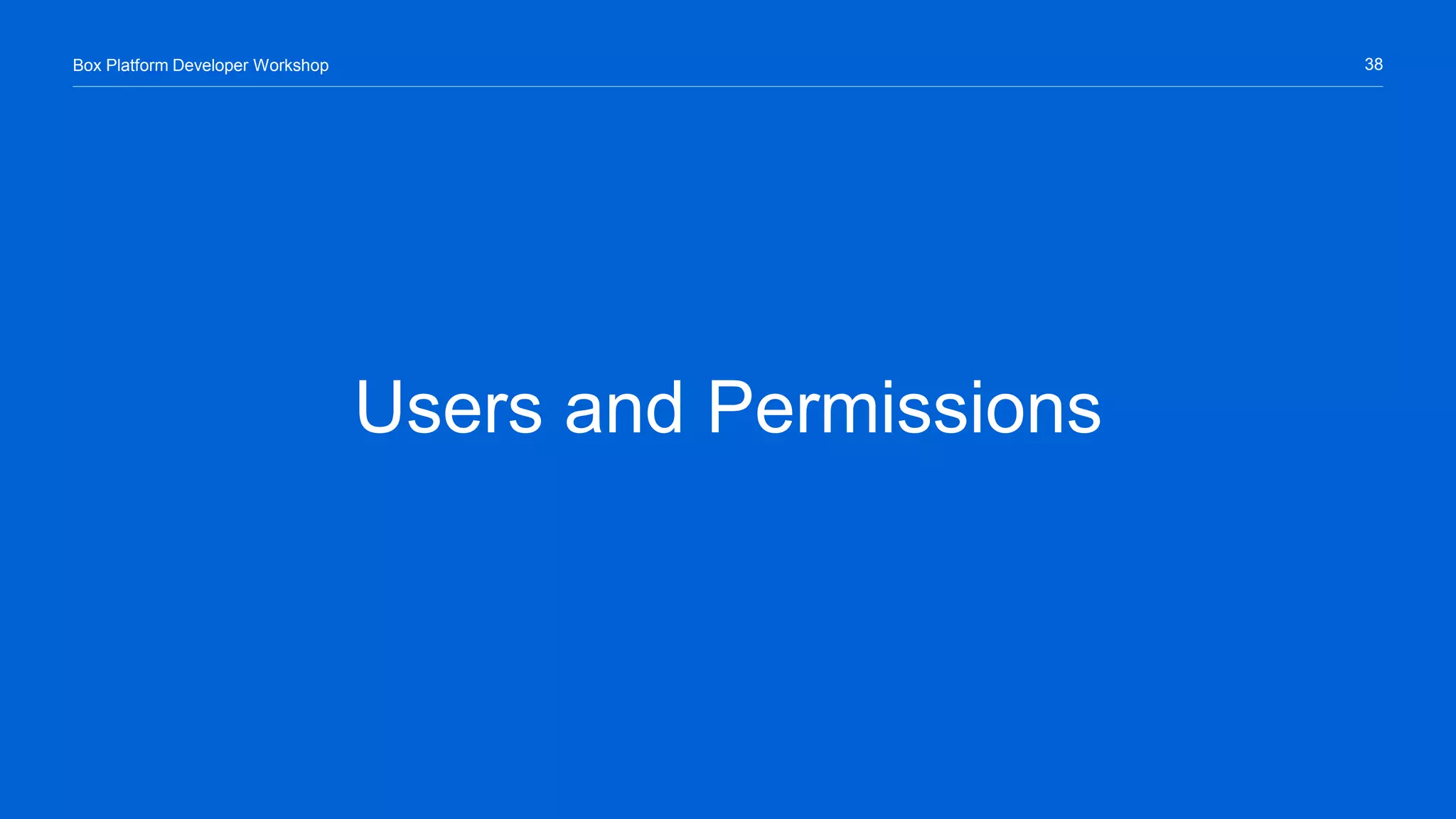38Box Platform Developer Workshop
Users and Permissions
 