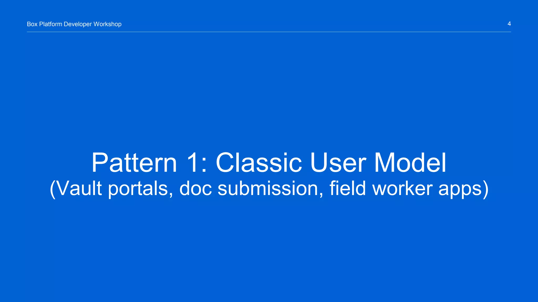 4Box Platform Developer Workshop
Pattern 1: Classic User Model
(Vault portals, doc submission, field worker apps)
 